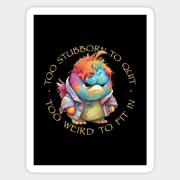 Colorful Bird Too Stubborn To Quit Too Weird To Fit In Cute Adorable Funny Quote Magnet by Cubebox